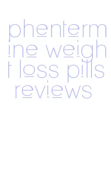 phentermine weight loss pills reviews