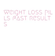 weight loss pills fast results