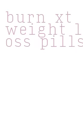 burn xt weight loss pills