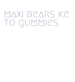maxi bears keto gummies