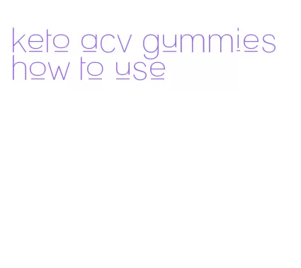 keto acv gummies how to use
