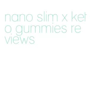 nano slim x keto gummies reviews