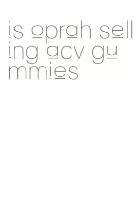 is oprah selling acv gummies