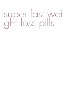 super fast weight loss pills
