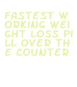 fastest working weight loss pill over the counter