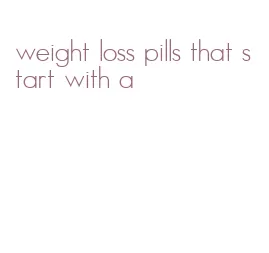 weight loss pills that start with a