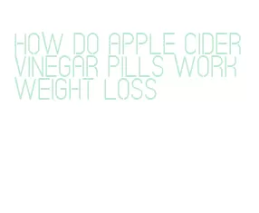 how do apple cider vinegar pills work weight loss