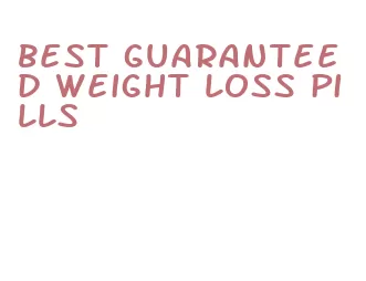 best guaranteed weight loss pills