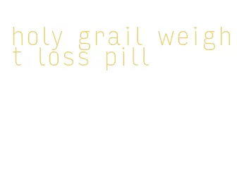 holy grail weight loss pill
