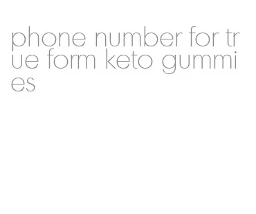 phone number for true form keto gummies