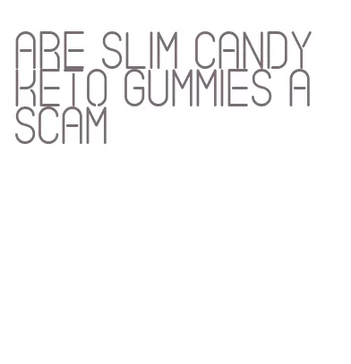 are slim candy keto gummies a scam