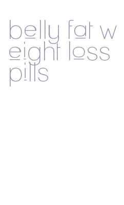 belly fat weight loss pills