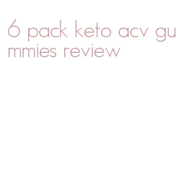6 pack keto acv gummies review