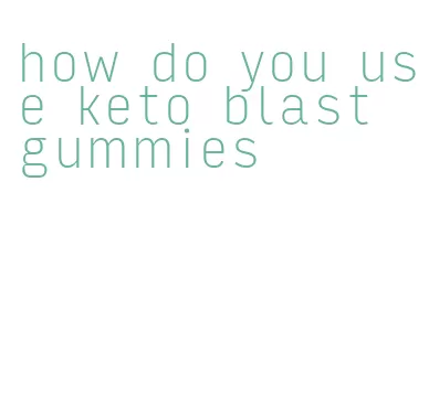 how do you use keto blast gummies