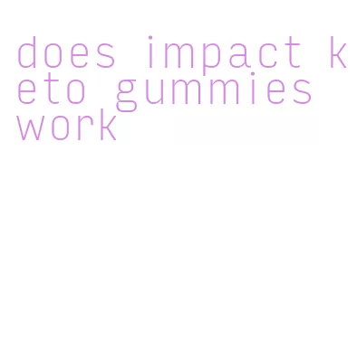 does impact keto gummies work