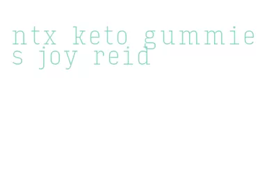 ntx keto gummies joy reid