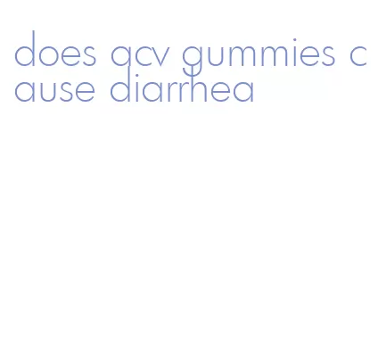 does acv gummies cause diarrhea