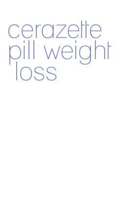 cerazette pill weight loss