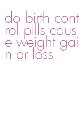 do birth control pills cause weight gain or loss