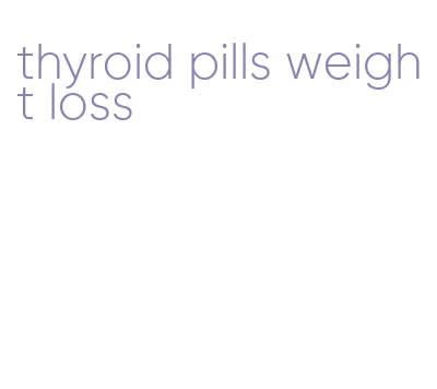 thyroid pills weight loss