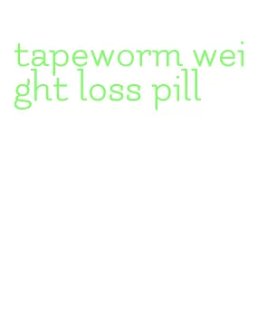 tapeworm weight loss pill