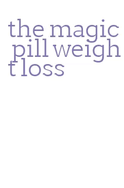 the magic pill weight loss