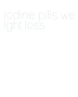iodine pills weight loss