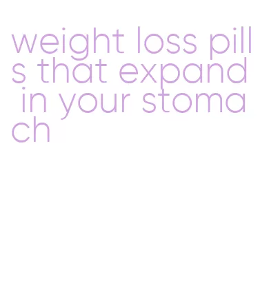 weight loss pills that expand in your stomach