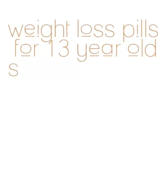 weight loss pills for 13 year olds