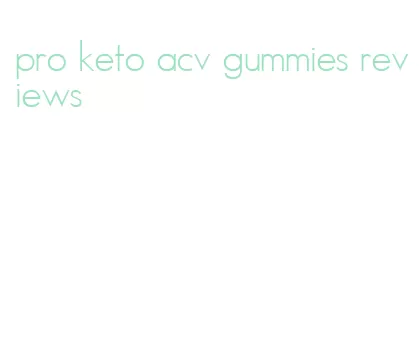 pro keto acv gummies reviews