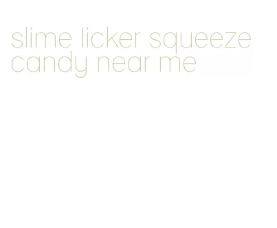 slime licker squeeze candy near me