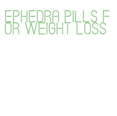 ephedra pills for weight loss