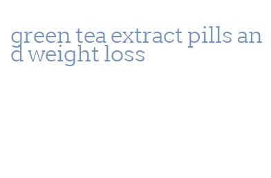 green tea extract pills and weight loss