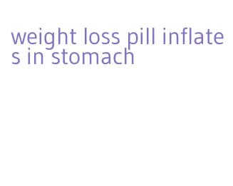 weight loss pill inflates in stomach