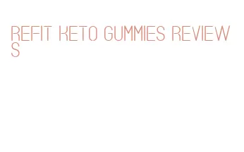 refit keto gummies reviews