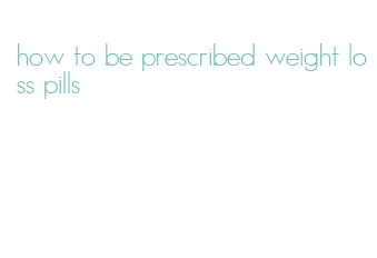 how to be prescribed weight loss pills