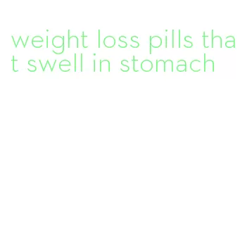 weight loss pills that swell in stomach
