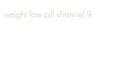 weight loss pill channel 9