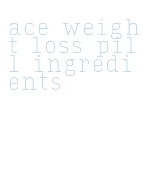 ace weight loss pill ingredients