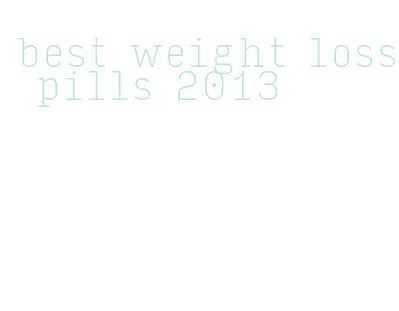 best weight loss pills 2013