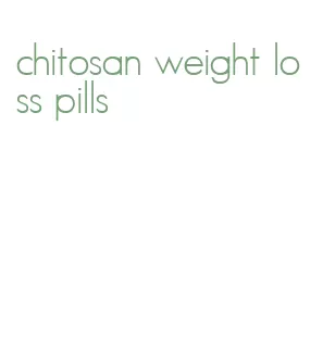 chitosan weight loss pills