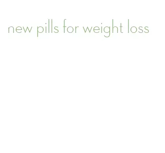 new pills for weight loss