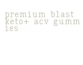 premium blast keto+ acv gummies