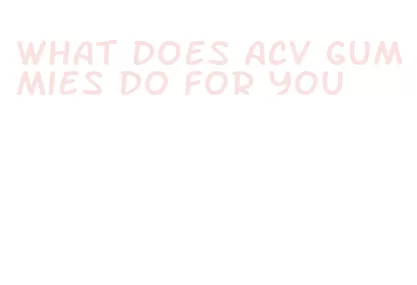what does acv gummies do for you