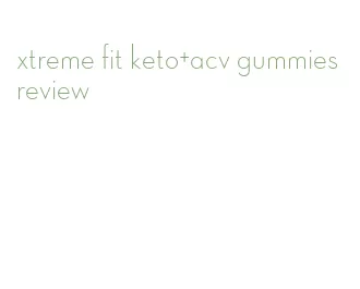 xtreme fit keto+acv gummies review