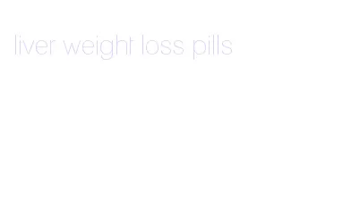 liver weight loss pills