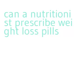 can a nutritionist prescribe weight loss pills