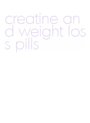 creatine and weight loss pills