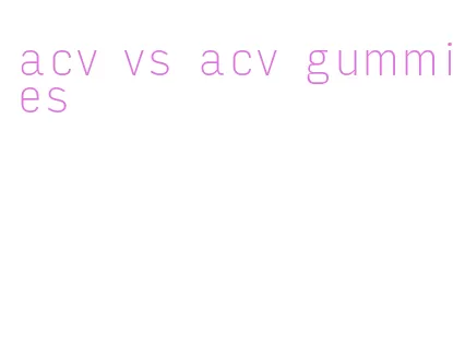 acv vs acv gummies