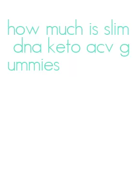how much is slim dna keto acv gummies